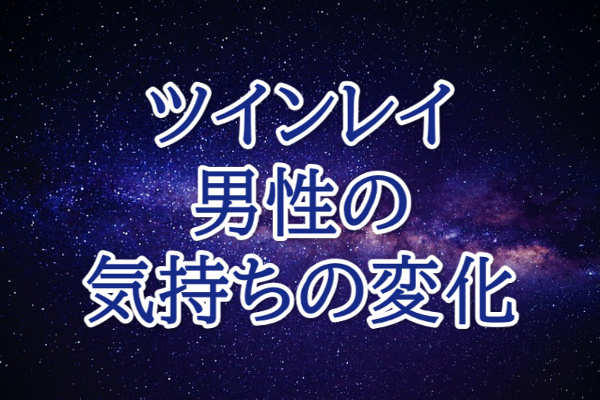 ツインレイ男性気持ちの変化