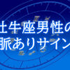 牡牛座男性脈ありサイン