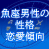 魚座男性の性格・恋愛傾向